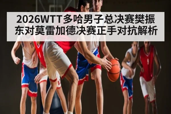 2026WTT多哈男子总决赛樊振东对莫雷加德决赛正手对抗解析
